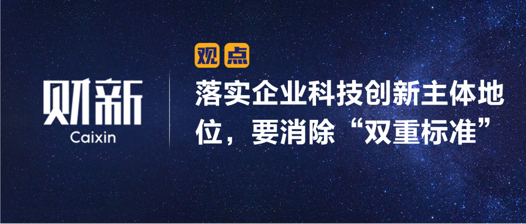 财新 | 落实企业科技创新主体地位，要消除“双重标准”